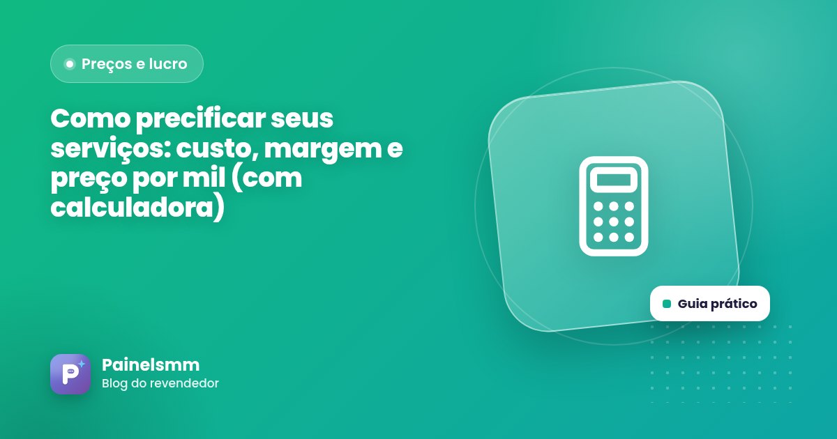 Como precificar seus serviços: custo, margem e preço por mil (com calculadora)